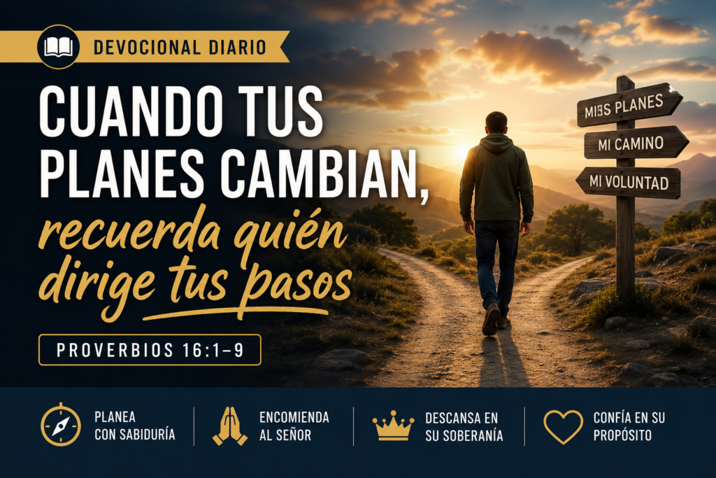 Cuando tus planes cambian, recuerda quién dirige tus pasos