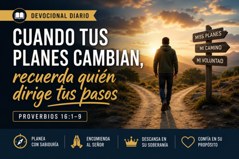 Cuando tus planes cambian, recuerda quién dirige tus pasos